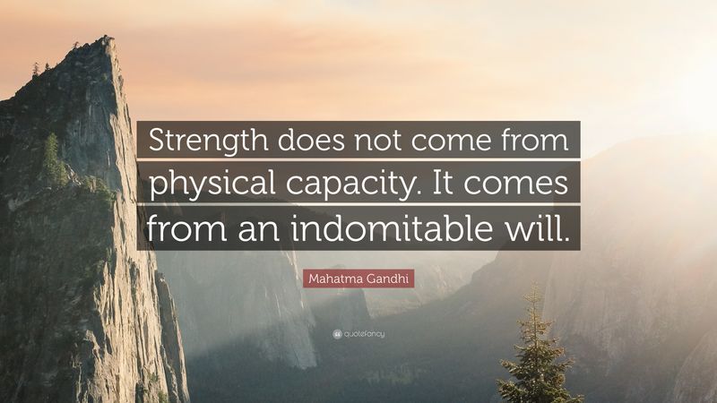 Strength does not come from physical capacity. It comes from an indomitable will.