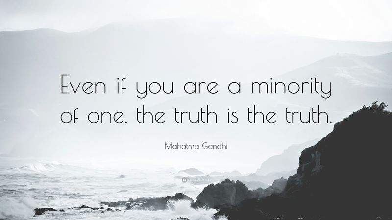 Even if you are a minority of one, the truth is the truth.