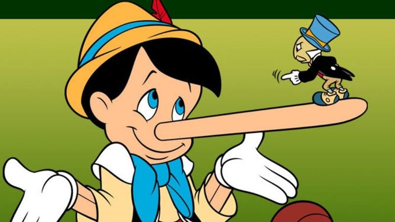 Every time you lie, your nose grows like Pinocchio.