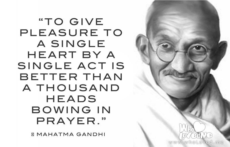 To give pleasure to a single heart by a single act is better than a thousand heads bowing in prayer.