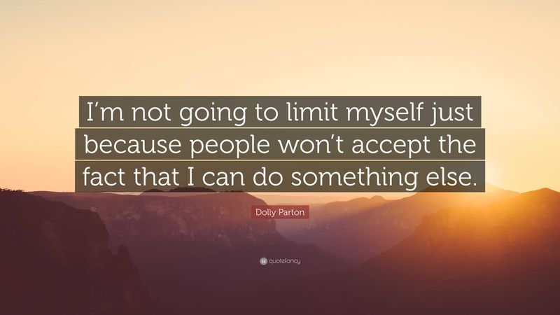 I’m not going to limit myself just because people won’t accept the fact that I can do something else.