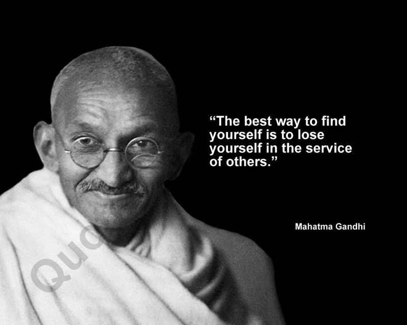 The best way to find yourself is to lose yourself in the service of others.