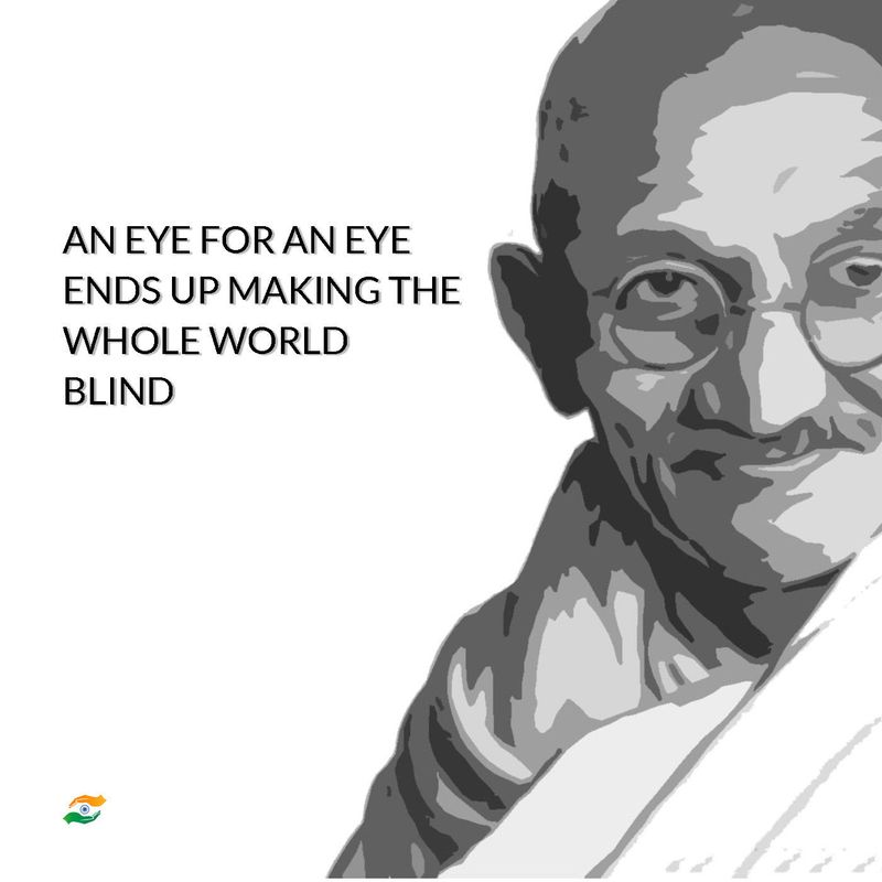 An eye for an eye will only make the whole world blind.