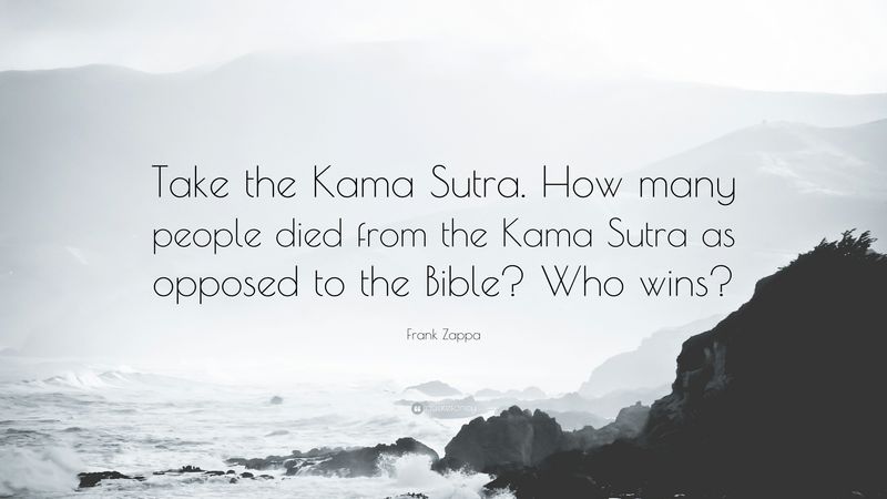 Take the Kama Sutra. How many people died from the Kama Sutra compared to the Bible? Who wins?