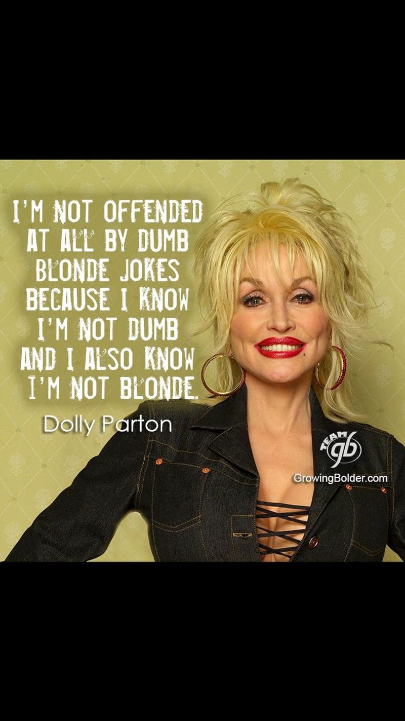 I'm not offended by all the dumb blonde jokes because I know I'm not dumb. And I also know I'm not blonde.