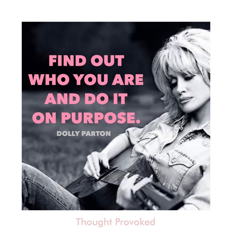 Find out who you are and do it on purpose.