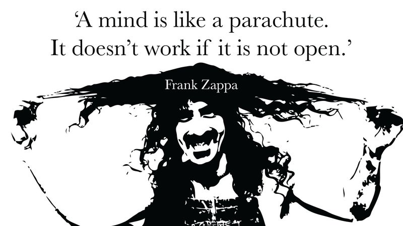 A mind is like a parachute. It doesn’t work if it is not open.