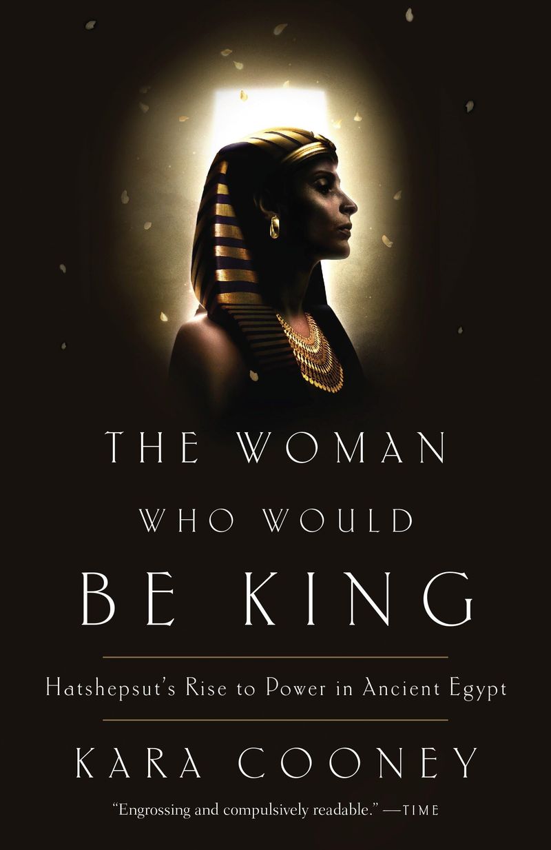 The Woman Who Would Be King: Hatshepsut’s Rise to Power in Ancient Egypt by Kara Cooney