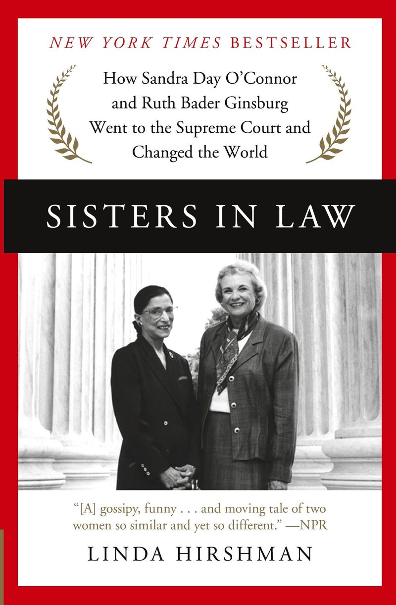 Sisters in Law: How Sandra Day O’Connor and Ruth Bader Ginsburg Went to the Supreme Court and Changed the World – Linda Hirshman