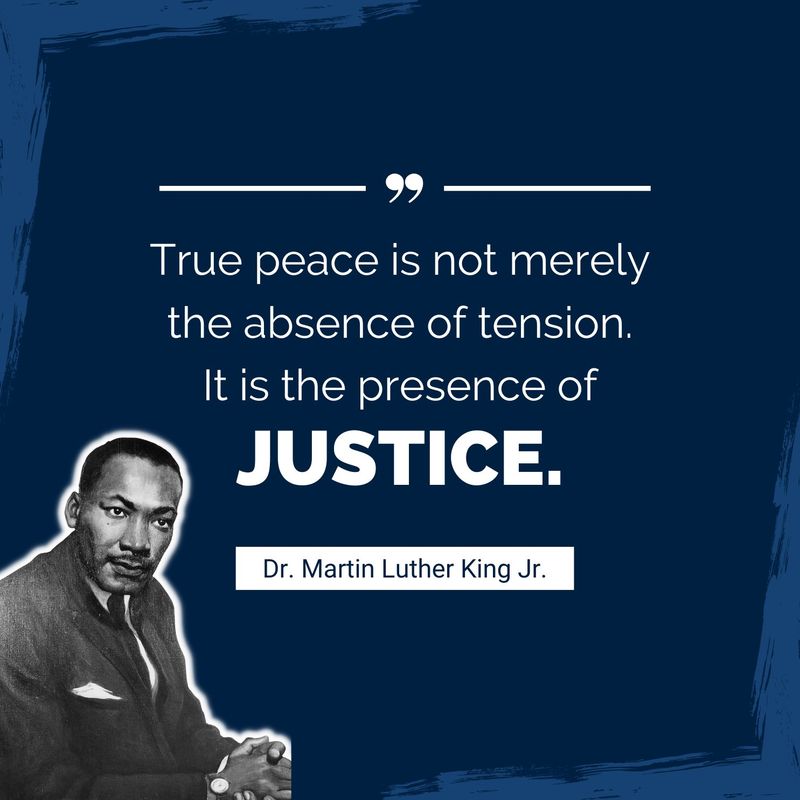 “True peace is not merely the absence of tension; it is the presence of justice.”