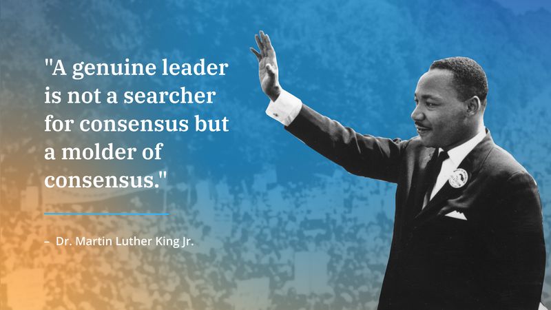 “A genuine leader is not a searcher for consensus but a molder of consensus.”