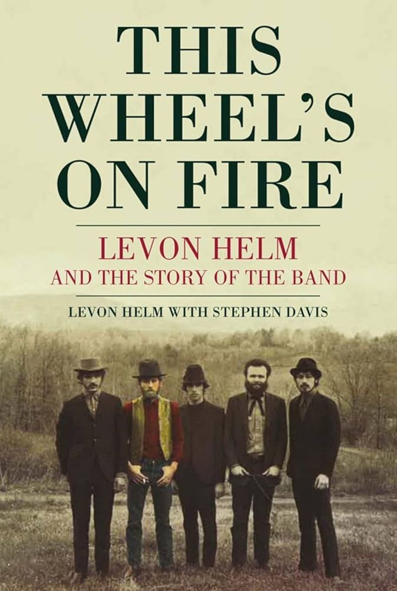 This Wheel’s on Fire: Levon Helm and the Story of The Band