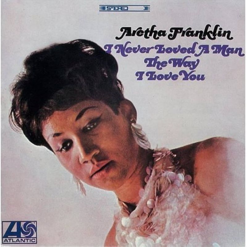 Aretha Franklin – I Never Loved a Man the Way I Love You